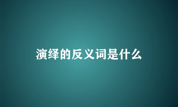 演绎的反义词是什么