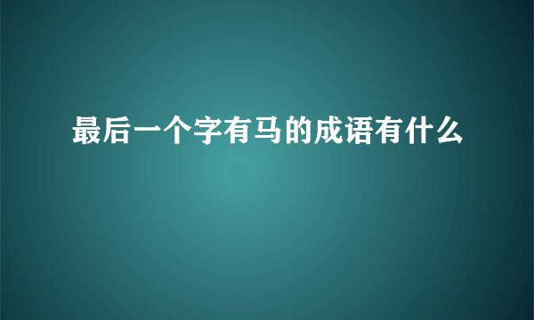 最后一个字有马的成语有什么