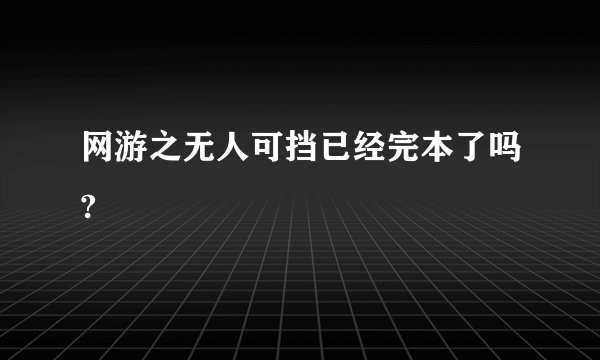 网游之无人可挡已经完本了吗?