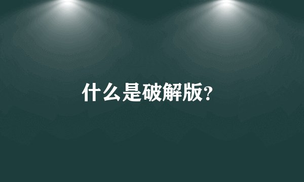 什么是破解版？