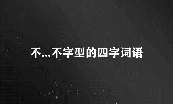 不...不字型的四字词语