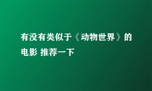 有没有类似于《动物世界》的电影 推荐一下