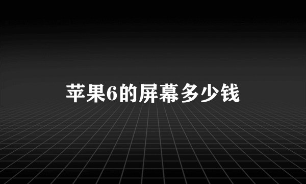 苹果6的屏幕多少钱