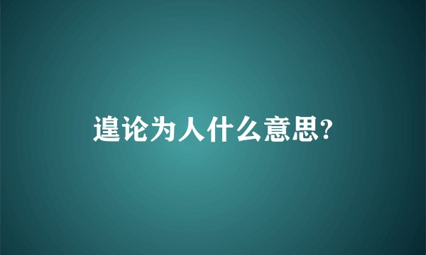 遑论为人什么意思?