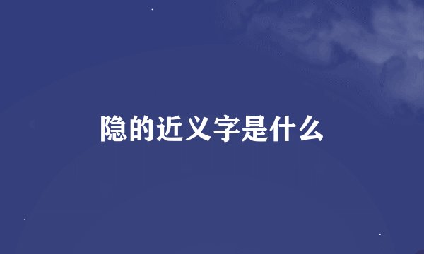 隐的近义字是什么
