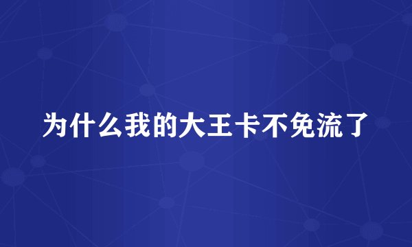 为什么我的大王卡不免流了