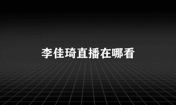 李佳琦直播在哪看