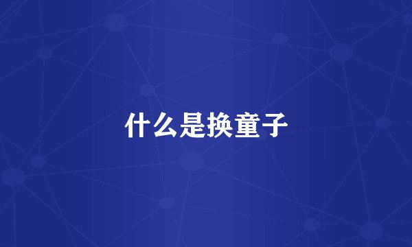 什么是换童子