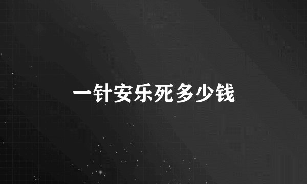 一针安乐死多少钱