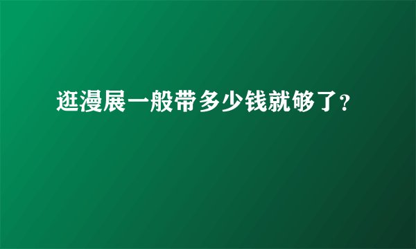 逛漫展一般带多少钱就够了？
