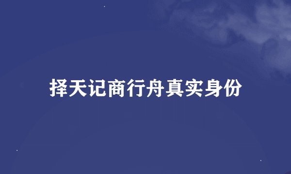 择天记商行舟真实身份