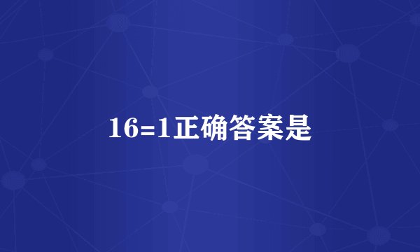 16=1正确答案是