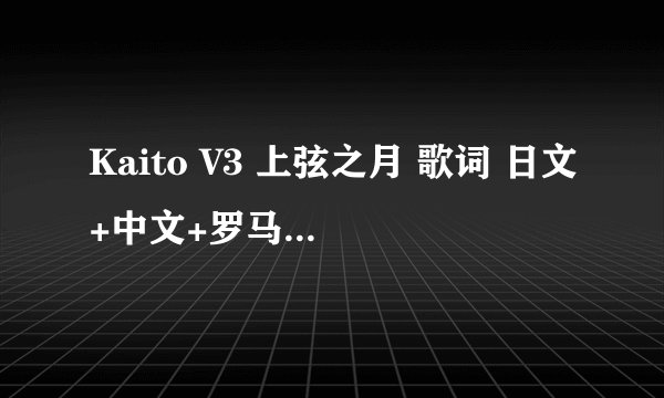 Kaito V3 上弦之月 歌词 日文+中文+罗马音对照，不要机翻