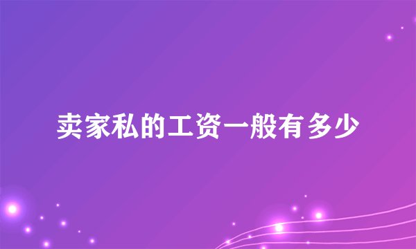 卖家私的工资一般有多少