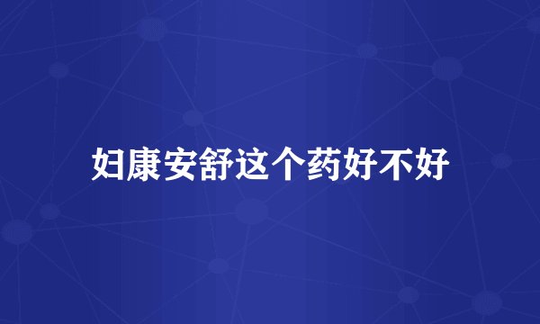 妇康安舒这个药好不好