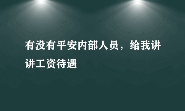 有没有平安内部人员，给我讲讲工资待遇