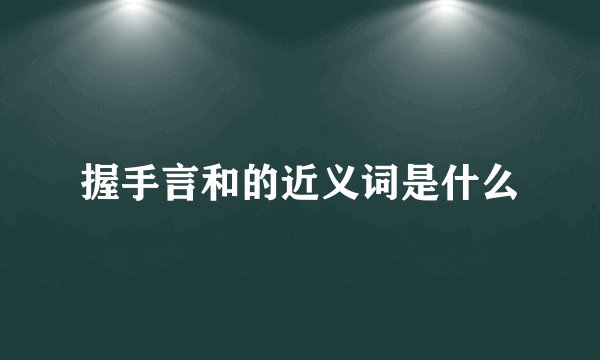 握手言和的近义词是什么
