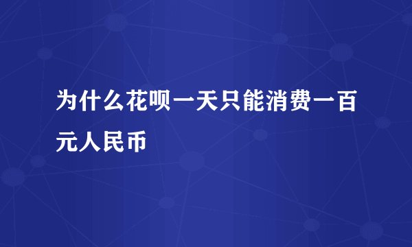 为什么花呗一天只能消费一百元人民币