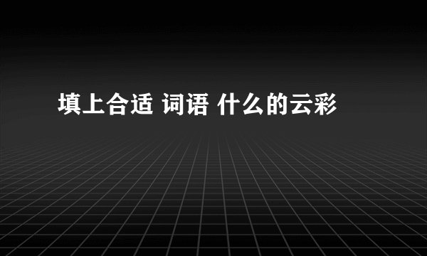 填上合适 词语 什么的云彩