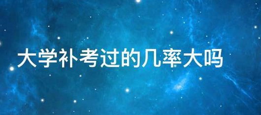 大学补考容易过关吗？