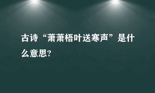 古诗“萧萧梧叶送寒声”是什么意思?