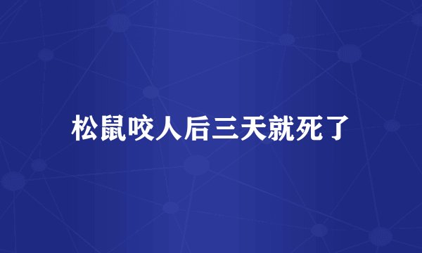 松鼠咬人后三天就死了