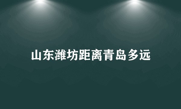 山东潍坊距离青岛多远