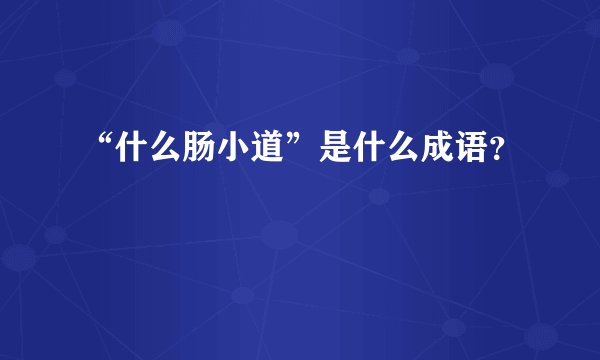 “什么肠小道”是什么成语？