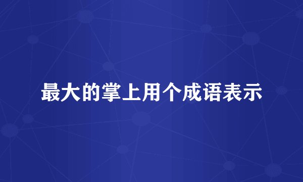 最大的掌上用个成语表示