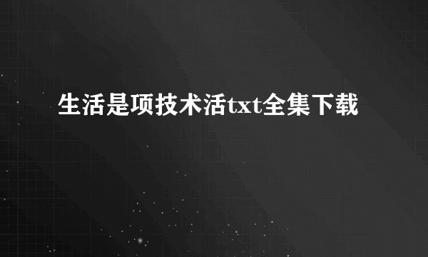 生活是项技术活txt全集下载
