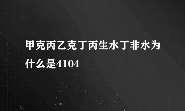 甲克丙乙克丁丙生水丁非水为什么是4104