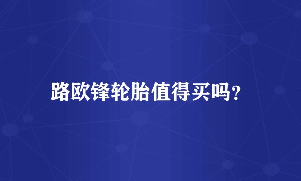 路欧锋轮胎值得买吗？
