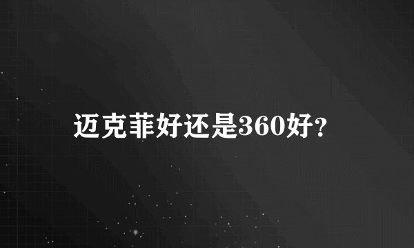 迈克菲好还是360好？