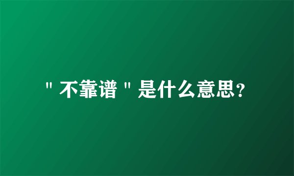 ＂不靠谱＂是什么意思？
