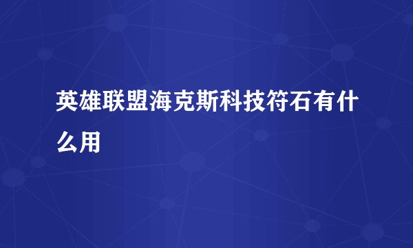 英雄联盟海克斯科技符石有什么用