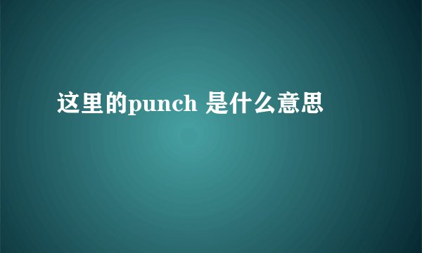 这里的punch 是什么意思