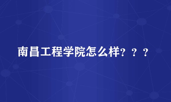 南昌工程学院怎么样？？？