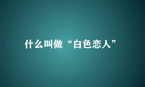 什么叫做“白色恋人”
