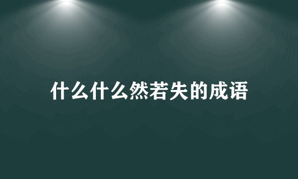 什么什么然若失的成语