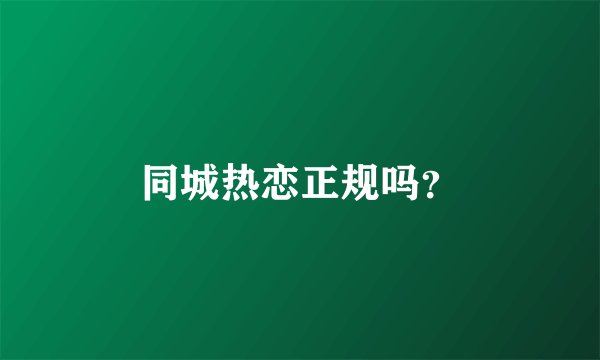同城热恋正规吗？