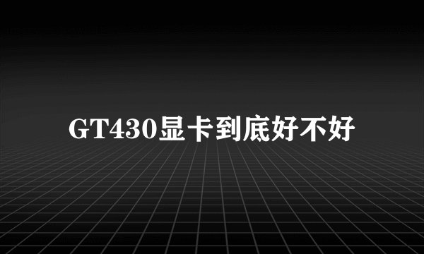 GT430显卡到底好不好