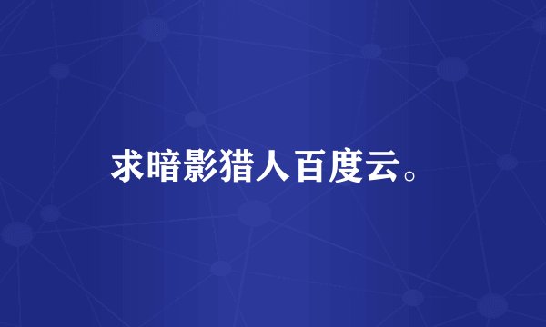 求暗影猎人百度云。