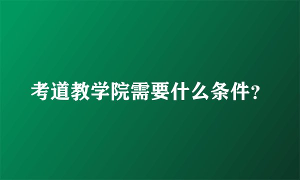 考道教学院需要什么条件？