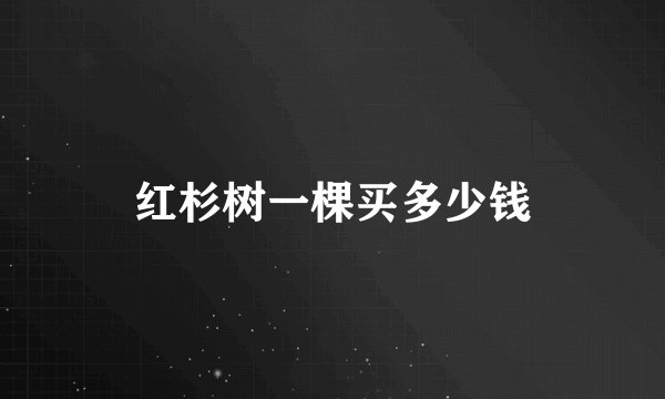 红杉树一棵买多少钱