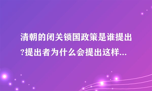 清朝的闭关锁国政策是谁提出?提出者为什么会提出这样的政策?