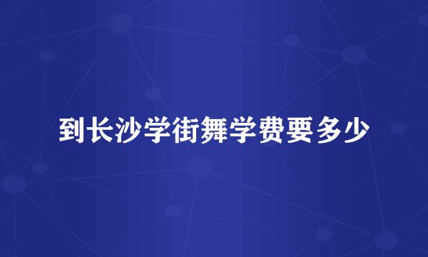 到长沙学街舞学费要多少