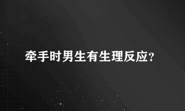 牵手时男生有生理反应？