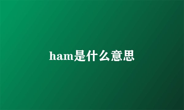ham是什么意思