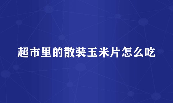 超市里的散装玉米片怎么吃