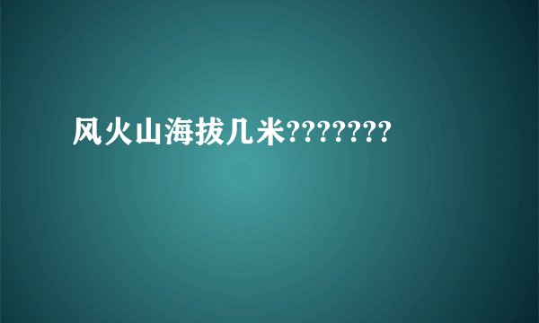 风火山海拔几米???????